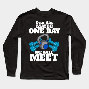 Dear Abs Maybe One Day We Will Meet Gym Workout Long Sleeve T-Shirt